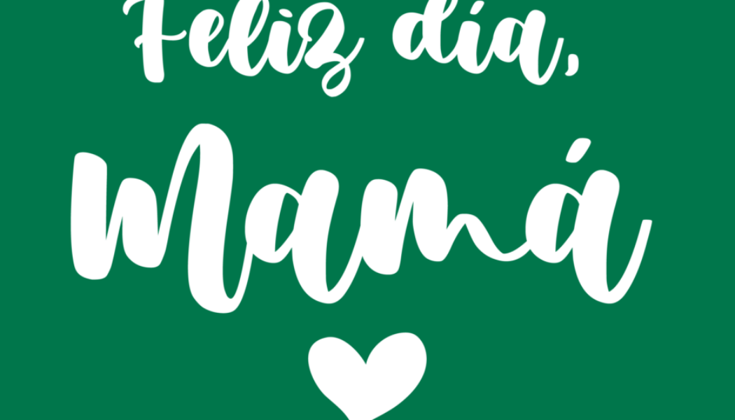 ¡Feliz Día de la Madre!